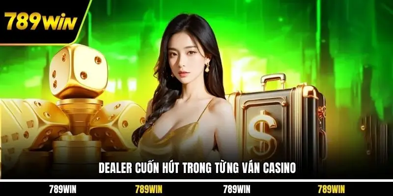 Dealer cuốn hút trong từng ván casino