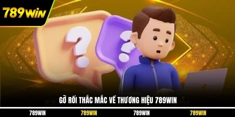 Gỡ rối thắc mắc về thương hiệu 789WIN